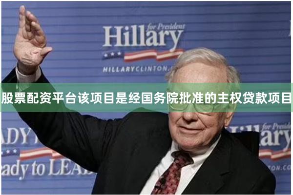 股票配资平台该项目是经国务院批准的主权贷款项目